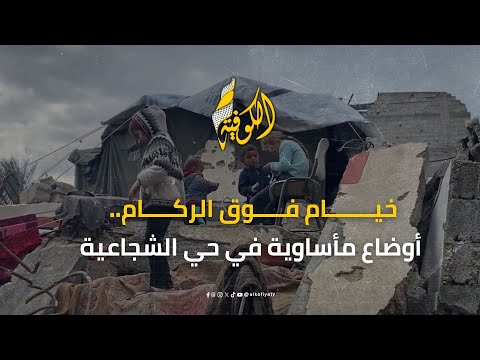 خيام نصبت فوق الركام.. أوضاع مأساوية وكارثية يعيشها أهالي حي الشجاعية شرق غزة