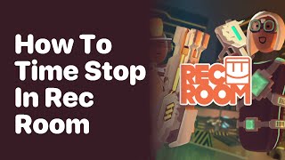 How To Timestop In Rec Room- Full In Depth