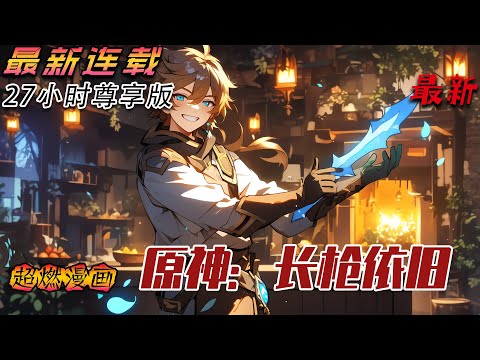 《原神，长枪依旧》第1-300話："我叫白启云，来自璃月，是一名厨师。本来我以为，我会继承爷爷的白氏餐馆，然后在璃月当一辈子厨师。直到有一天，隔壁万民堂的人跑出去游览提瓦特。#原神