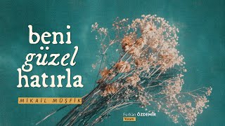 Beni Güzel Hatırla - Mikail Müşfik [Şiir]