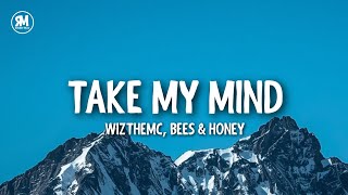 WizTheMc, Bees & Honey - Take My Mind (lyrics)