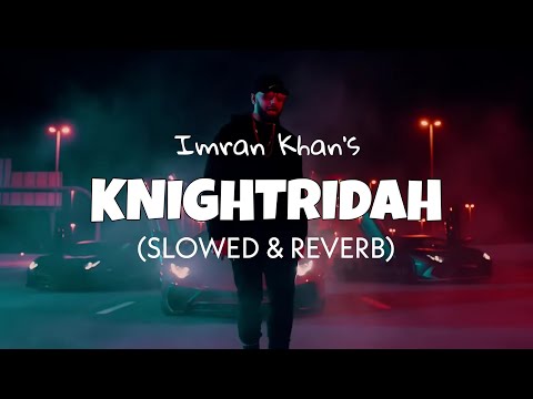 Imran Khan - Knightridah ( slowed + reverb ) | lofi edits