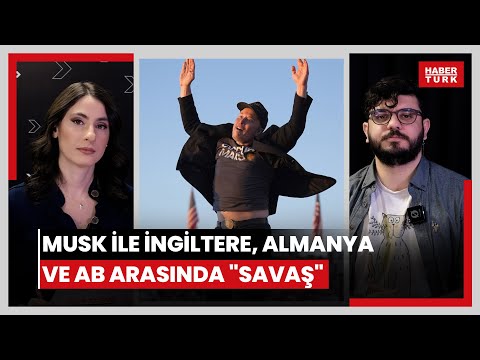 Elon Musk ve İngiltere ile Almanya başta olmak üzere, Avrupa siyaseti arasında "savaş"