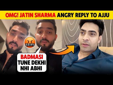 OMG!🤬 Jatin Sharma Again Angry Reply To Ajju0007 | Ajju Vs Jatin Sharma Huge Controversy