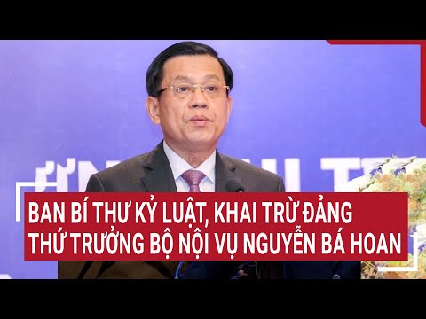 Ban Bí thư kỷ luật khai trừ Đảng Thứ trưởng Bộ Nội vụ Nguyễn Bá Hoan | Vấn đề hôm nay