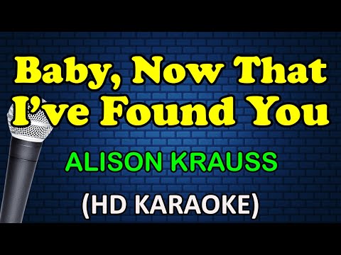 BABY, NOW THAT I’VE FOUND YOU – Alison Krauss (HD Karaoke)