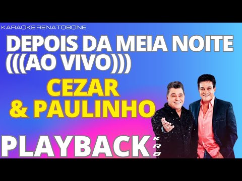 DEPOIS DA MEIA NOITE (AO VIVO) – CEZAR & PAULINHO – PLAYBACK DEMONSTRAÇÃO