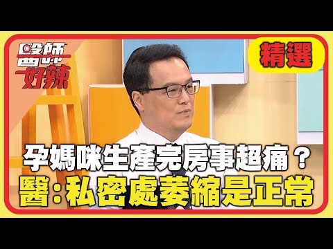 孕媽咪生產完房事超痛？醫：私密處萎縮屬正常現象！【#醫師好辣】20241215 EP1692 精選