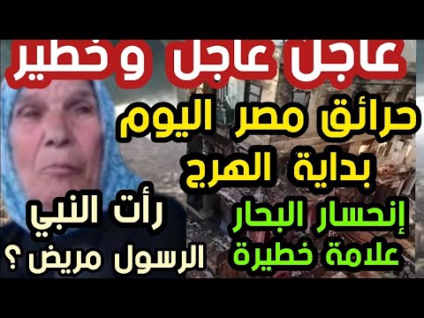 عاجل وخطير حرائق مصر اليوم بداية الهرج المرأة التي رأت  الرسول مريض؟ إنحسار البحر علامة خطيرة