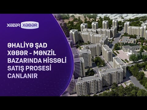 Əhaliyə ŞAD XƏBƏR - Mənzil bazarında hissəli satış prosesi canlanır