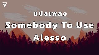 แปลไทย Somebody To Use – Alesso