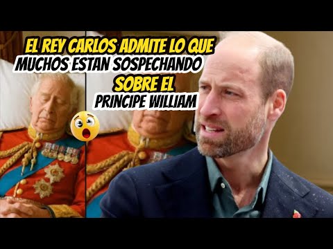TRISTE NOTICIA! EL REY CARLOS ADMITE LO Que MUCHOS ESTAN SOSPECHANDO Sobre EL PRINCIPE WILLIAM!