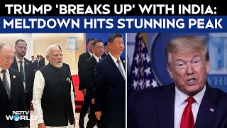 Trump On India | Trump 'Breaks Up' With India: Meltdown Hits Stunning Peak