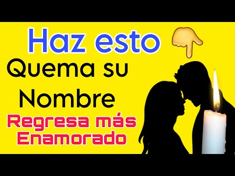 QUEMA EL NOMBRE DE ESA PERSONA Y REGRESA MÁS ENAMORADO QUE NUNCA