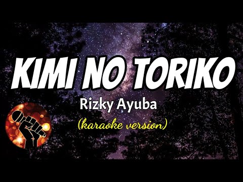 KIMI NO TORIKO – RIZKY AYUBA (karaoke version)