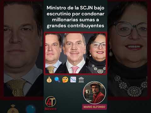 Ministro de la SCJN bajo escrutinio por condonar millonarias sumas a grandes contribuyentes
