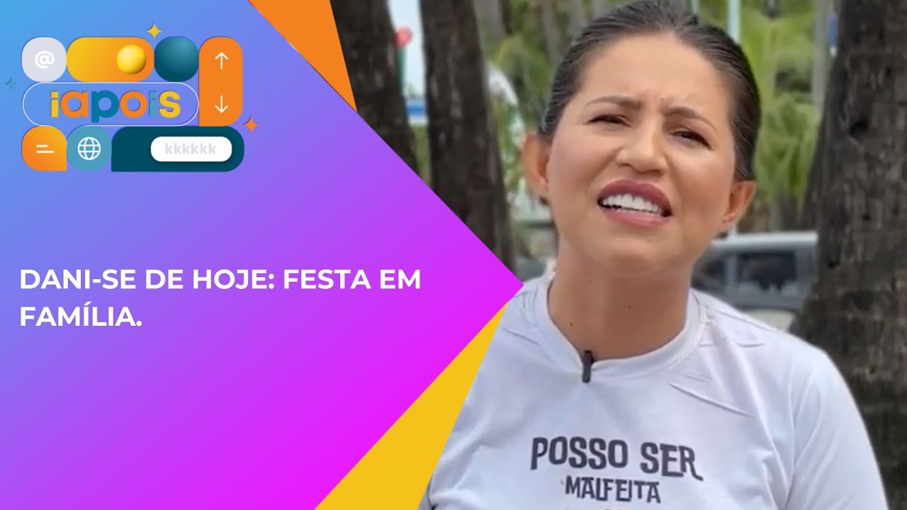 Dani-se de hoje: Festa em fam&iacute;lia.