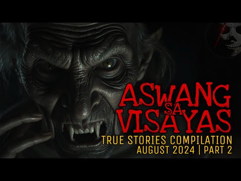 ASWANG SA VISAYAS | True Stories Compilation | August 2024 | Part 2