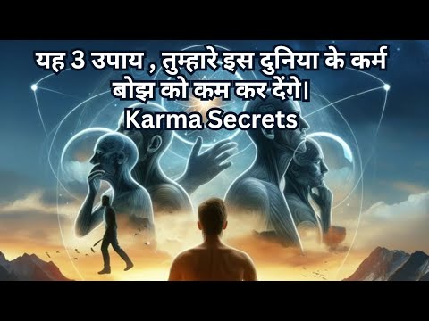यह 3 उपाय , तुम्हारे इस दुनिया के कर्म बोझ को कम कर देंगे। #Karmasecrets #lawofkarma