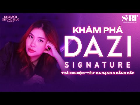 [Đi Khách Không "Sạn" - S2] Khám Phá Dazi Signature - Trải Nghiệm "Yêu" Đa Dạng & Đẳng Cấp