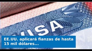 EE.UU. aplicará fianzas de hasta 15 mil dólares a ciertos solicitantes de visa