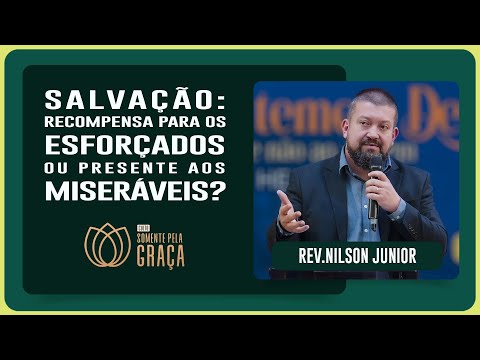 SALVAÇÃO: RECOMPENSA PELO ESFORÇO OU PRESENTE DE DEUS? | Rev. Nilson Junior | IPP