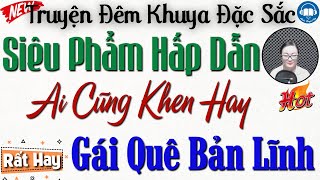Siêu phẩm hấp dẫn - Ai cũng khen hay: Gái Quê Bản Lĩnh | Nghe kể truyện đêm khuya Việt Nam ngủ ngon