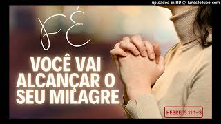 PALAVRA AO CORAÇÃO - PELA FÉ VOCÊ VAI ALCANÇAR O  SEU MILAGRE