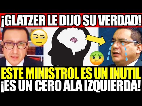 ¡GLATZER LE DIJO SU VERDAD! ESTE MINISTROL ES UN INUTIL, ES UN CERO ALA IZQUIERDA