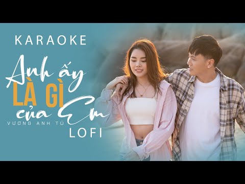 [KARAOKE] Anh Ấy Là Gì Của Em Lofi – Vương Anh Tú