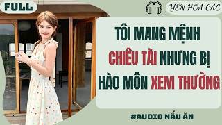 FULL | TÔI MANG MỆNH CHIÊU TÀI NHƯNG BỊ HÀO MÔN XEM THƯỜNG | YÊN HOA CÁC