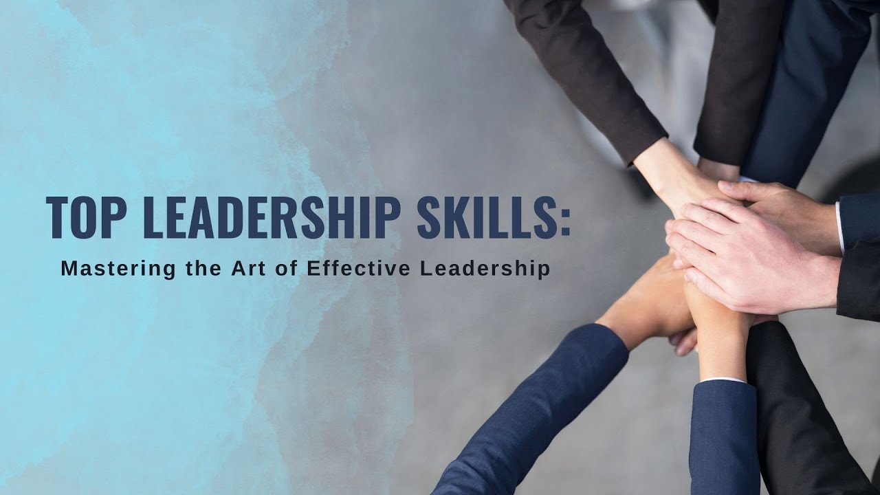 Top Leadership Skills Mastering the Art of Effective Leadership