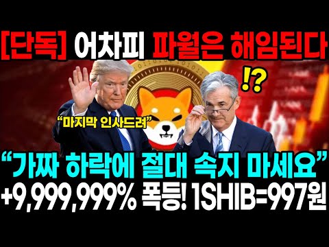 [단독] 어차피 파월은 해임된다! “가짜 하락에 절대 속지 마세요” +9,999,999% 폭등! 1SHIB = 997원