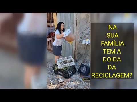 Na Sua FAMÍLIA TEM A DOIDA DA RECICLAGEM?