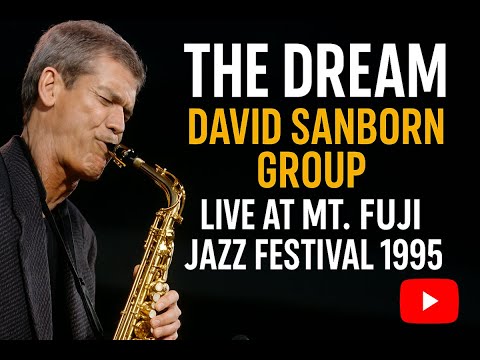 The Dream – David Sanborn Group Live at Mt. Fuji Jazz Festival 1995