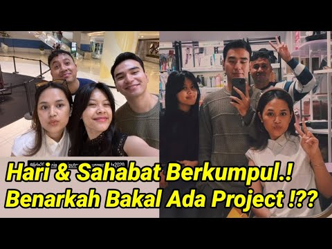 HARI & SAHABAT BERKUMPUL !? BENARKAH BAKAL ADA PROJECT BESAR !??