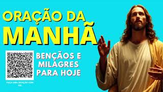 ORAÇÃO DA MANHÃ = BENÇÃOS E MILAGRES PARA HOJE
