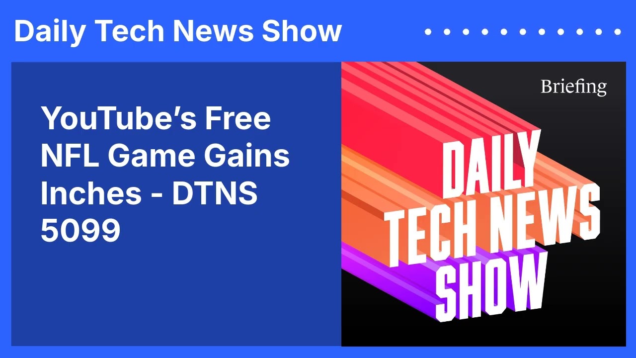 YouTube’s Free NFL Game Gains Inches - DTNS 5099 | Daily Tech News Show