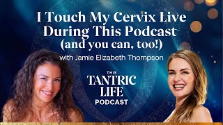 I Touch My Cervix Live During This Podcast (and you can, too!) with Jamie Elizabeth Thompson