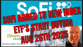 SOFI SHARES WERE ADDED TO THE MSCI ACWI INDEX ETF'S WILL NEED TO BUY STOCK STARTING AUG 26TH 2025
