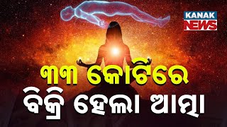 ୩୩ କୋଟି ଟଙ୍କାରେ ବିକ୍ରି ହେଲା ଆତ୍ମା || Man Bought Woman’s ‘Soul’ For Rs 35 Crore || Kanak News Digital