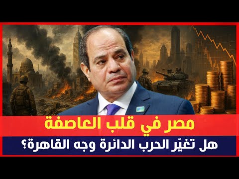 مصر في قلب العاصفة… هل تغيّر الحرب الدائرة وجه القاهرة؟