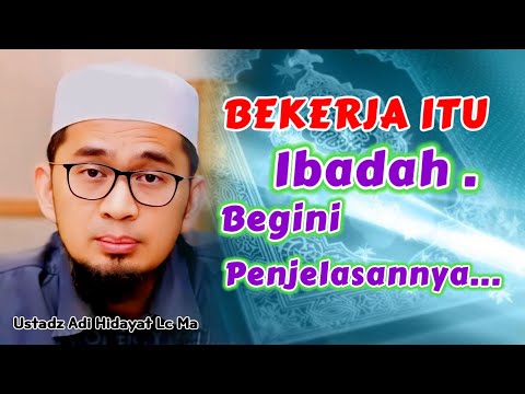 BEKERJA ITU IBADAH. Begini Penjelsannya ! | Ustadz Adi Hidayat Lc Ma