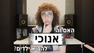 האם זה אנוכי להביא ילדים?