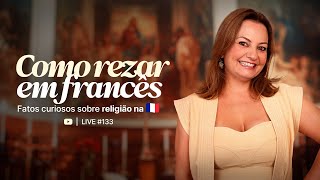 #LIVE 133 | Aprenda a rezar em francês - Fatos curiosos sobre religião na França