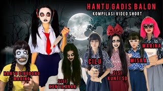 HANTU GADIS BALON, CILU, HANTU DINGDONG MARINA, MISKA, SISI KUNTILANAK | KOMPILASI VIDEO SHORT