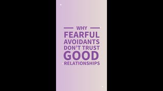 Why Fearful Avoidants Don't Trust Good Relationships