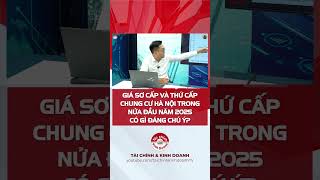 GIÁ SƠ CẤP VÀ THỨ CẤP CHUNG CƯ HÀ NỘI NỬA ĐẦU 2025 CÓ GÌ ĐÁNG CHÚ Ý? #batdongsan #chungcu #hanoi