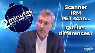 Scanner, pet scan , Irm , quelles différences - 2 minutes pour comprendre