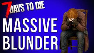 I Made A Huge Mistake In My Last 7 Days To Die 2.0 Video